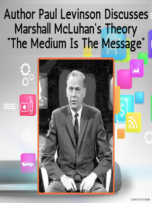 cover image of Author Paul Levinson Discusses Marshall McLuhan's Theory "The Medium is the Message"